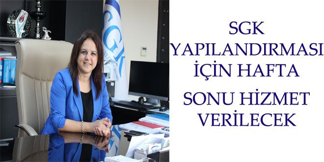 SGK YAPILANDIRMASI İÇİN HAFTA SONU HİZMET VERİLECEK