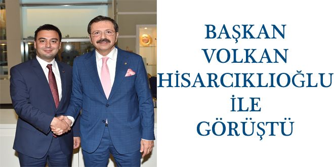 BAŞKAN VOLKAN HİSARCIKLIOĞLU İLE GÖRÜŞTÜ