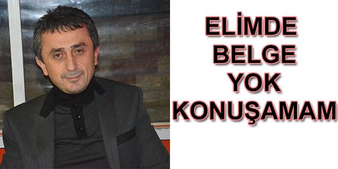 ELİMDE BELGE YOK KONUŞAMAM