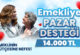 EMEKLİLERE 14 BİN TL’LİK CAN SUYU