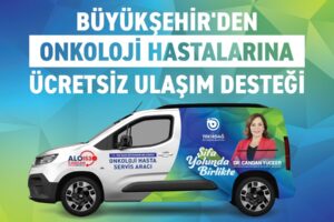 ONKOLOJİ HASTALARINA ÜCRETSİZ ULAŞIM DESTEĞİ