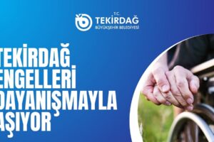 TEKİRDAĞ ENGELLERİ DAYANIŞMAYLA AŞIYOR