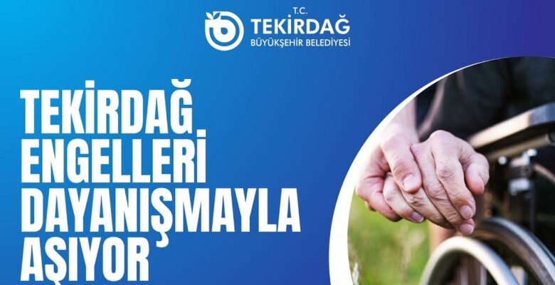TEKİRDAĞ ENGELLERİ DAYANIŞMAYLA AŞIYOR