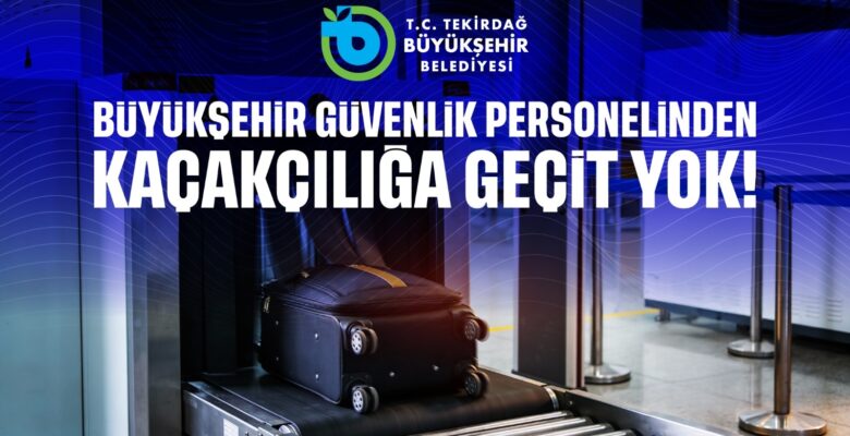 BÜYÜKŞEHİR GÜVENLİK PERSONELİNDEN KAÇAKÇILIĞA GEÇİT YOK