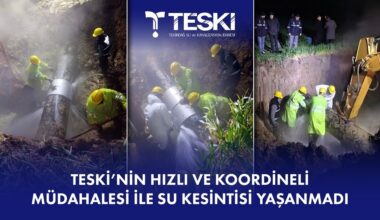 TESKİ’NİN HIZLI MÜDAHALESİ İLE SU KESİNTİSİ YAŞANMADI