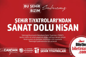  TEKİRDAĞ BÜYÜKŞEHİR BELEDİYESİ ŞEHİR TİYATROLARI’NDAN SANAT DOLU NİSAN