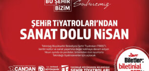  TEKİRDAĞ BÜYÜKŞEHİR BELEDİYESİ ŞEHİR TİYATROLARI’NDAN SANAT DOLU NİSAN