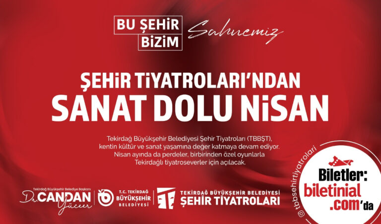  TEKİRDAĞ BÜYÜKŞEHİR BELEDİYESİ ŞEHİR TİYATROLARI’NDAN SANAT DOLU NİSAN