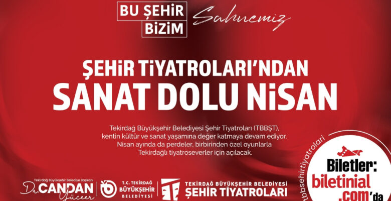  TEKİRDAĞ BÜYÜKŞEHİR BELEDİYESİ ŞEHİR TİYATROLARI’NDAN SANAT DOLU NİSAN