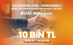 BÜYÜKŞEHİR’DEN YARDIMA TAM BAĞIMLI YAKINI OLAN AİLELERE 10 BİN TL DESTEK