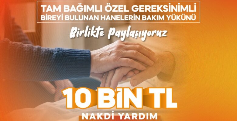 BÜYÜKŞEHİR’DEN YARDIMA TAM BAĞIMLI YAKINI OLAN AİLELERE 10 BİN TL DESTEK