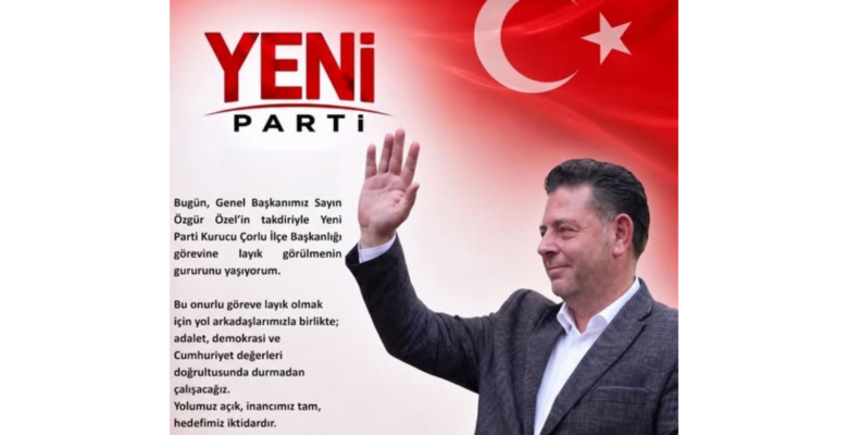 YENİ PARTİ ÇORLU İLÇE BAŞKANI BELLİ OLDU