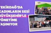 TEKİRDAĞ’DA KADINLARIN SESİ BÜYÜKŞEHİR’LE YÖNETİME TAŞINIYOR